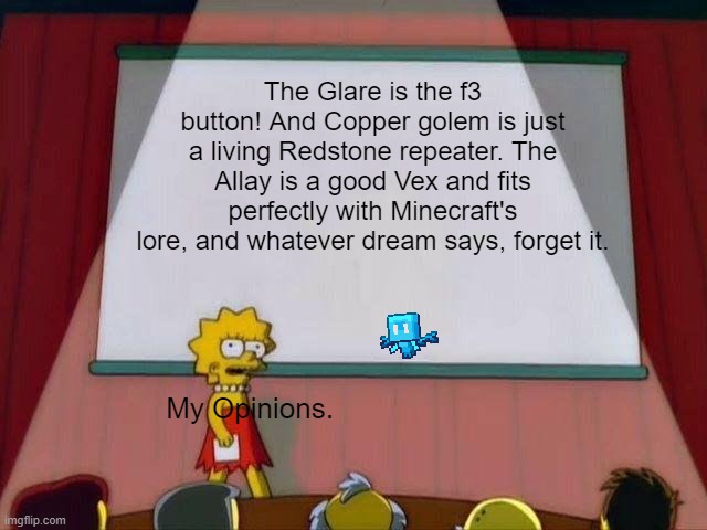 Vote Allay! | The Glare is the f3 button! And Copper golem is just a living Redstone repeater. The Allay is a good Vex and fits perfectly with Minecraft's lore, and whatever dream says, forget it. My Opinions. | image tagged in lisa simpson's presentation | made w/ Imgflip meme maker