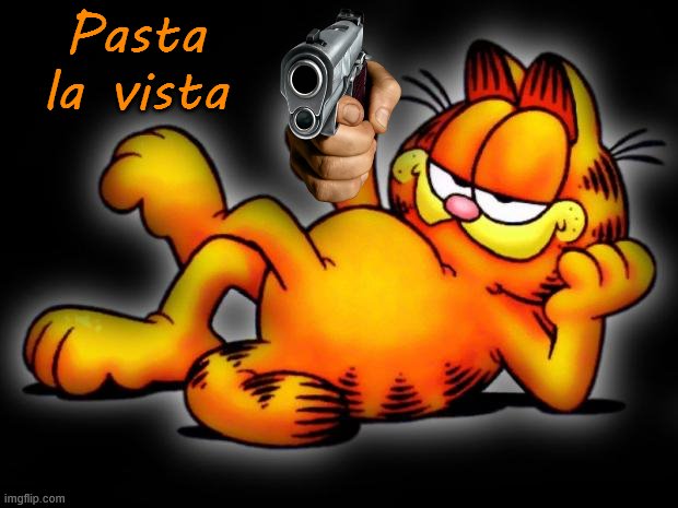 garfield thumbs up | Pasta la vista | image tagged in garfield thumbs up | made w/ Imgflip meme maker