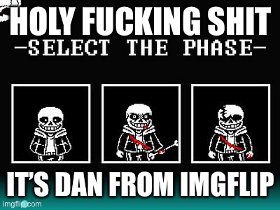 Haha I have 999999999999999999 phases and those phases are just the tutorial | HOLY FUCKING SHIT; IT’S DAN FROM IMGFLIP | made w/ Imgflip meme maker