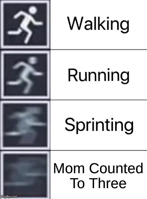 run, run |  Mom Counted To Three | image tagged in walking running sprinting | made w/ Imgflip meme maker