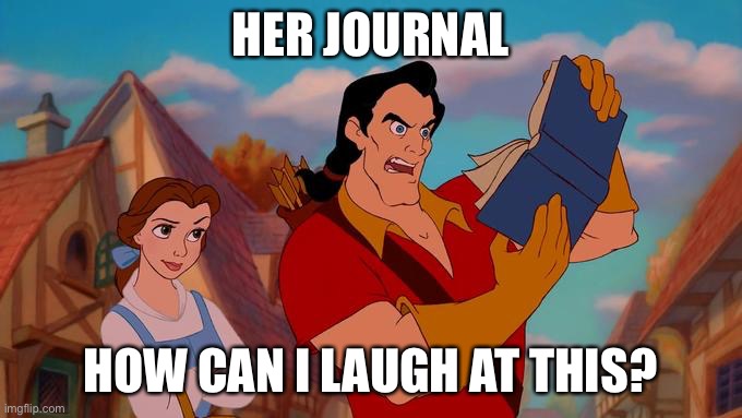 How can he? | HER JOURNAL; HOW CAN I LAUGH AT THIS? | image tagged in how can i laugh at this,journal | made w/ Imgflip meme maker