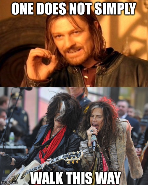 Walk this way | ONE DOES NOT SIMPLY; WALK THIS WAY | image tagged in memes,one does not simply,aerosmith | made w/ Imgflip meme maker