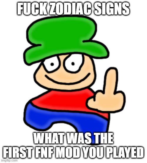 Bambi Middle Finger | FUCK ZODIAC SIGNS WHAT WAS THE FIRST FNF MOD YOU PLAYED | image tagged in bambi middle finger | made w/ Imgflip meme maker