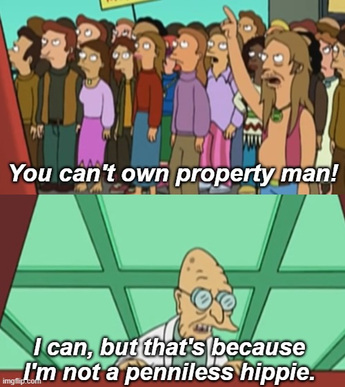 ha | You can't own property man! I can, but that's because I'm not a penniless hippie. | image tagged in ha | made w/ Imgflip meme maker