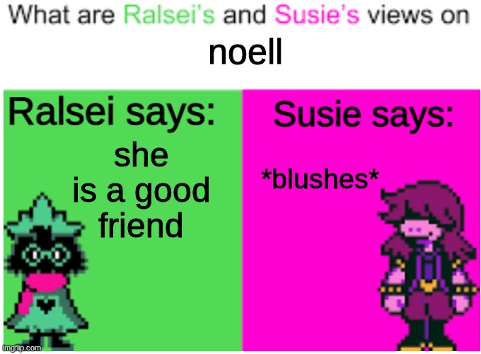 susie has a crush | she is a good friend; noell; *blushes* | image tagged in deltarune opinions,deltarune,undertale | made w/ Imgflip meme maker