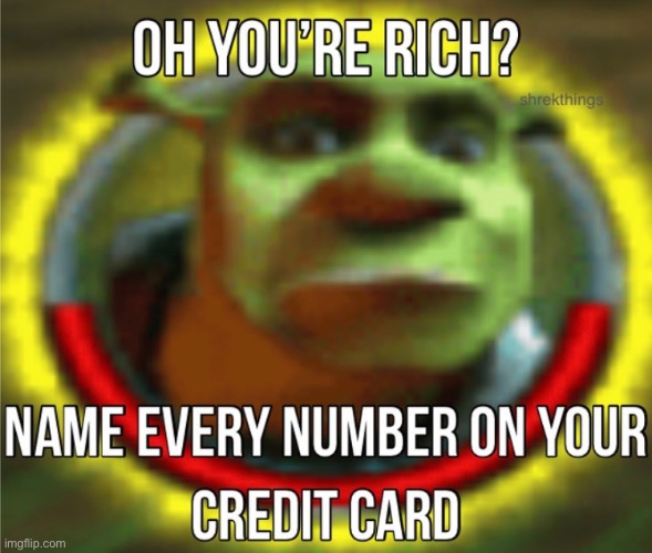 Go ahead… | image tagged in funny,memes,funny memes,shrek,rich,credit card | made w/ Imgflip meme maker