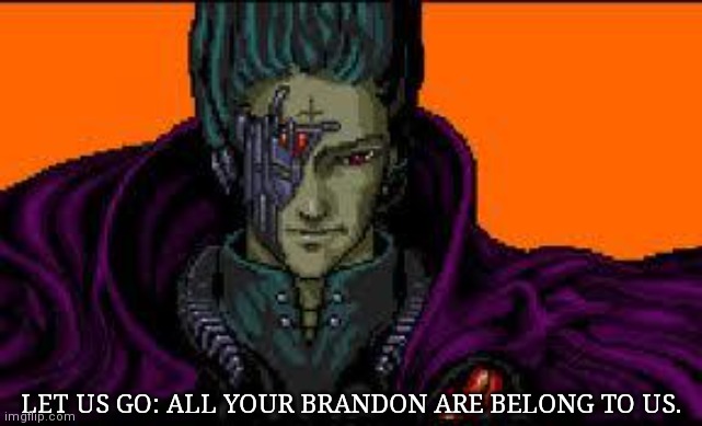 AYBABTU |  LET US GO: ALL YOUR BRANDON ARE BELONG TO US. | image tagged in all your base are belong to us | made w/ Imgflip meme maker