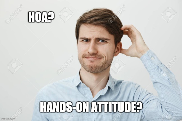 Thinking guy 2 | HOA? HANDS-ON ATTITUDE? | image tagged in thinking guy 2 | made w/ Imgflip meme maker