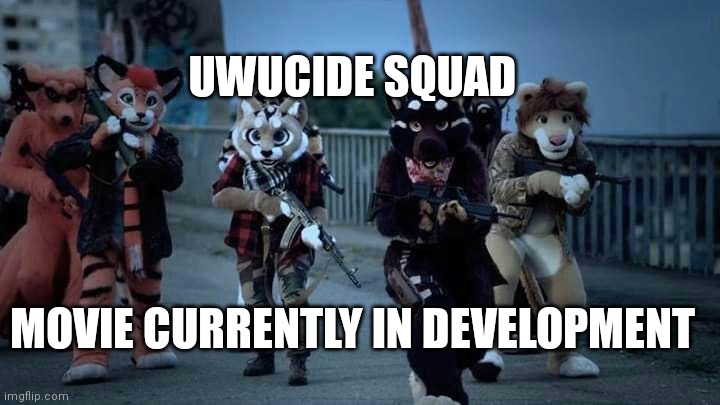 Releases May 2022 (lol) | UWUCIDE SQUAD; MOVIE CURRENTLY IN DEVELOPMENT | image tagged in furry army | made w/ Imgflip meme maker