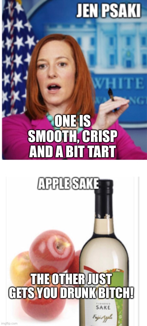 Psaki sake love me long time | ONE IS SMOOTH, CRISP
AND A BIT TART; THE OTHER JUST GETS YOU DRUNK BITCH! | image tagged in funny memes | made w/ Imgflip meme maker