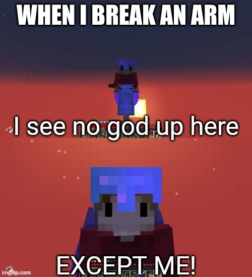 I see no god up here except me Grian | WHEN I BREAK AN ARM | image tagged in i see no god up here except me grian | made w/ Imgflip meme maker