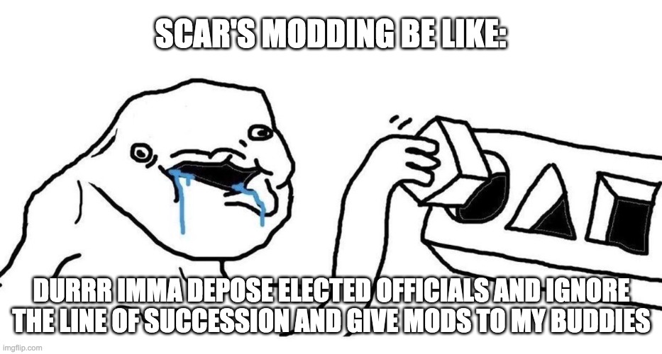He's a bit "speshul" | SCAR'S MODDING BE LIKE:; DURRR IMMA DEPOSE ELECTED OFFICIALS AND IGNORE THE LINE OF SUCCESSION AND GIVE MODS TO MY BUDDIES | image tagged in brainlet blocks | made w/ Imgflip meme maker