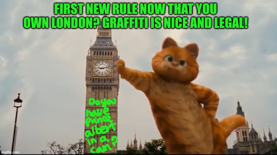 Garfeild Big Ben | FIRST NEW RULE NOW THAT YOU OWN LONDON? GRAFFITI IS NICE AND LEGAL! | image tagged in garfeild big ben | made w/ Imgflip meme maker