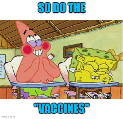 spongebob laughing | SO DO THE "VACCINES" | image tagged in spongebob laughing | made w/ Imgflip meme maker