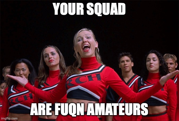 Bring it on |  YOUR SQUAD; ARE FUQN AMATEURS | image tagged in bring it on | made w/ Imgflip meme maker