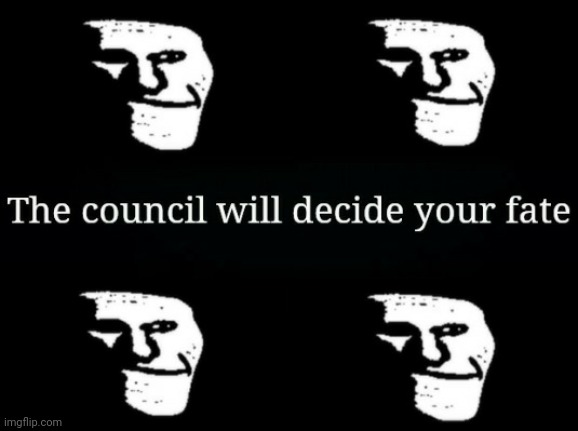image tagged in the council will decide your fate trollge | made w/ Imgflip meme maker