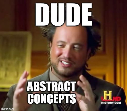 Ancient Aliens | DUDE; ABSTRACT CONCEPTS | image tagged in memes,ancient aliens,memes | made w/ Imgflip meme maker