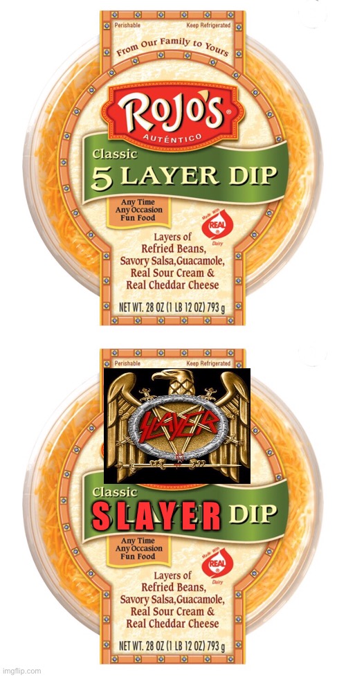 The LOUDEST Dip Ever! | S L A Y E R | image tagged in slayer,chips,snacks,memes,heavy metal | made w/ Imgflip meme maker