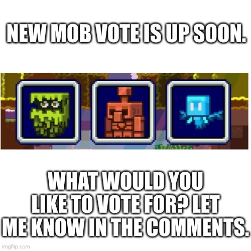 Blank Transparent Square Meme | NEW MOB VOTE IS UP SOON. WHAT WOULD YOU LIKE TO VOTE FOR? LET ME KNOW IN THE COMMENTS. | image tagged in memes,blank transparent square | made w/ Imgflip meme maker