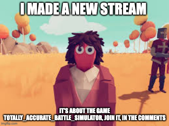https://imgflip.com/m/TABS | I MADE A NEW STREAM; IT'S ABOUT THE GAME TOTALLY_ACCURATE_BATTLE_SIMULATOR, JOIN IT, IN THE COMMENTS | image tagged in totally accurate battle simulator halflings turn | made w/ Imgflip meme maker