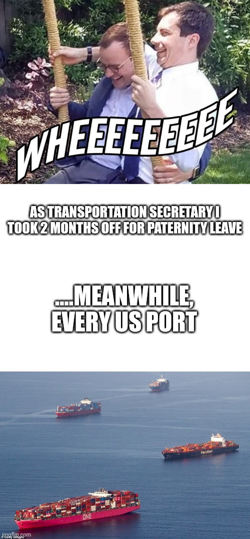 Pete | AS TRANSPORTATION SECRETARY I TOOK 2 MONTHS OFF FOR PATERNITY LEAVE; ....MEANWHILE, EVERY US PORT | image tagged in blank white template | made w/ Imgflip meme maker