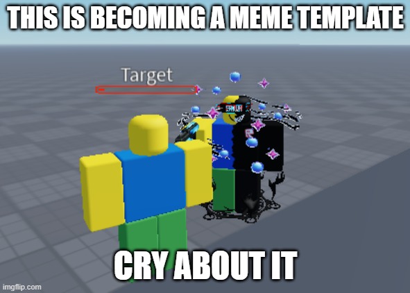 MAKE THIS A MEME TEMPLATE PPL | THIS IS BECOMING A MEME TEMPLATE; CRY ABOUT IT | image tagged in memes,funny,roblox,roblox meme,cursed roblox image,thisimagehasalotoftags | made w/ Imgflip meme maker