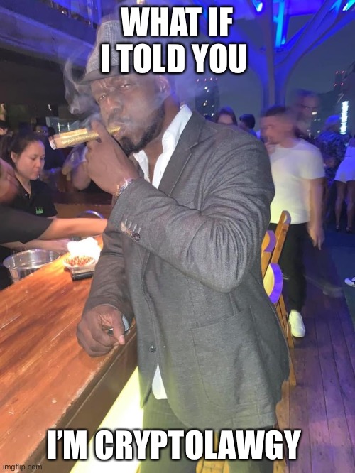 Join the Crypto Revolution | WHAT IF I TOLD YOU; I’M CRYPTOLAWGY | image tagged in salsero and cigar | made w/ Imgflip meme maker