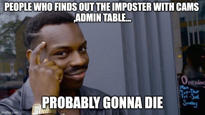 Roll Safe Think About It | PEOPLE WHO FINDS OUT THE IMPOSTER WITH CAMS 
,ADMIN TABLE... PROBABLY GONNA DIE | image tagged in memes,roll safe think about it | made w/ Imgflip meme maker