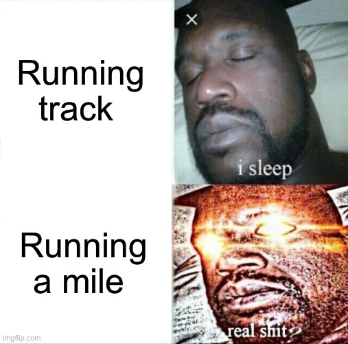 Running away from problems | Running track; Running a mile | image tagged in memes,sleeping shaq | made w/ Imgflip meme maker