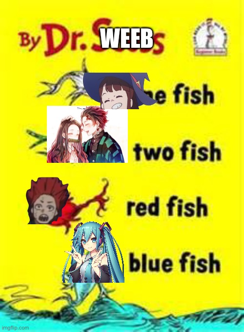one fish two fish red fish blue fish | WEEB | image tagged in one fish two fish red fish blue fish | made w/ Imgflip meme maker