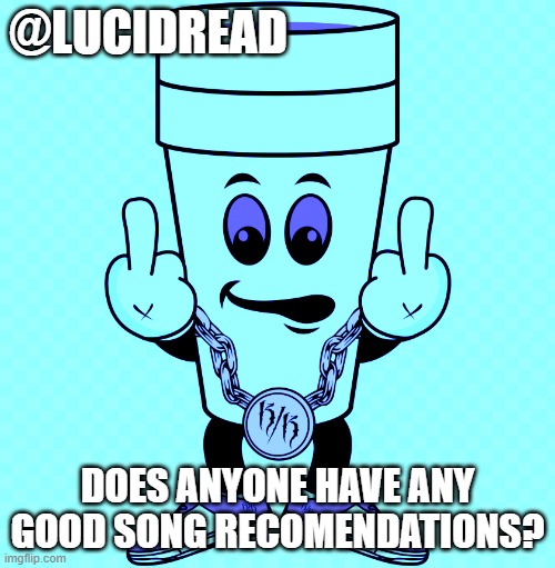 ¿pǝɹoq | @LUCIDREAD; DOES ANYONE HAVE ANY GOOD SONG RECOMENDATIONS? | image tagged in lucidream | made w/ Imgflip meme maker