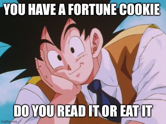 Condescending Goku Meme | YOU HAVE A FORTUNE COOKIE; DO YOU READ IT OR EAT IT | image tagged in memes,condescending goku | made w/ Imgflip meme maker