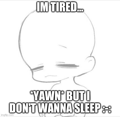 *curls up into a ball on the official couch of MSMG* | IM TIRED... *YAWN* BUT I DON'T WANNA SLEEP :-: | made w/ Imgflip meme maker