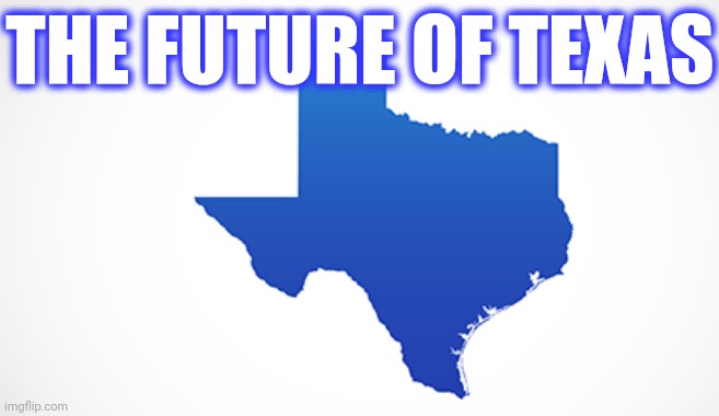 THE FUTURE OF TEXAS | made w/ Imgflip meme maker