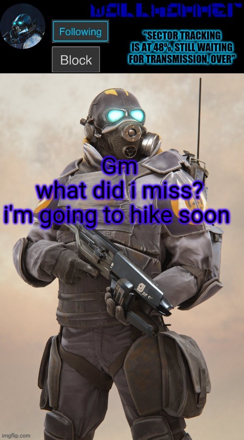 Gm
what did i miss?
i'm going to hike soon | image tagged in wallhammer temp | made w/ Imgflip meme maker