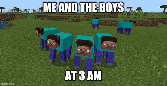 me and the boys | ME AND THE BOYS; AT 3 AM | image tagged in me and the boys | made w/ Imgflip meme maker