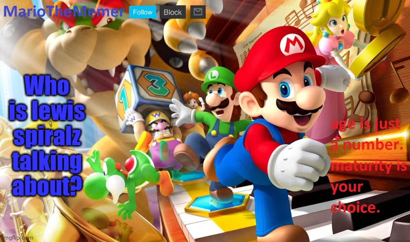 Idk lewis. | Who is lewis spiralz talking about? | image tagged in mariothememer announcement template v2 | made w/ Imgflip meme maker