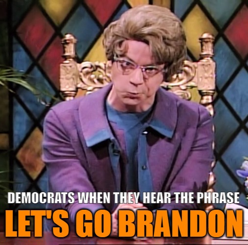 The Church Lady Is Not Happy | LET'S GO BRANDON; DEMOCRATS WHEN THEY HEAR THE PHRASE | image tagged in church lady scowling | made w/ Imgflip meme maker
