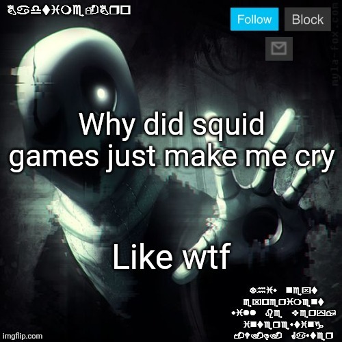 Gaster 2 | Why did squid games just make me cry; Like wtf | image tagged in gaster 2 | made w/ Imgflip meme maker