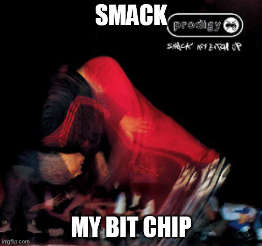 SMACK; MY BIT CHIP | made w/ Imgflip meme maker