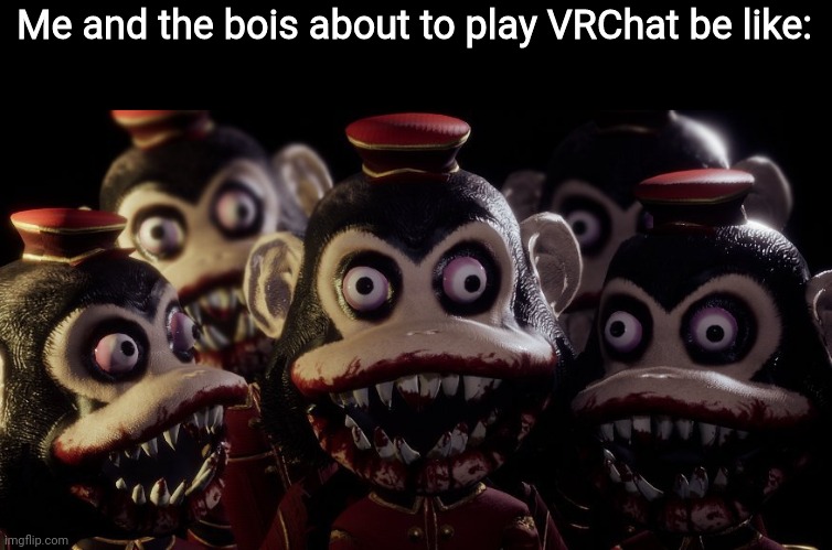 Me and the Boys Dark Deception version | Me and the bois about to play VRChat be like: | image tagged in me and the boys dark deception version,vrchat,dark deception,murder monkeys,me and the boys week | made w/ Imgflip meme maker