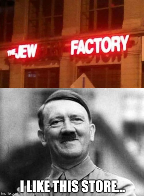 This had better get fixed- | I LIKE THIS STORE... | image tagged in adolf hitler,hitler approves,jews,this is not okie dokie,design fails,stupid signs | made w/ Imgflip meme maker