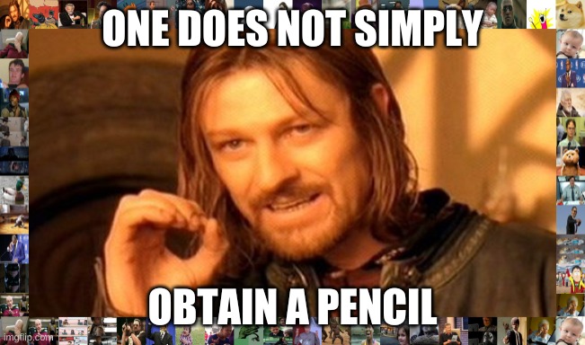 One Does Not Simply Meme | ONE DOES NOT SIMPLY OBTAIN A PENCIL | image tagged in memes,one does not simply | made w/ Imgflip meme maker