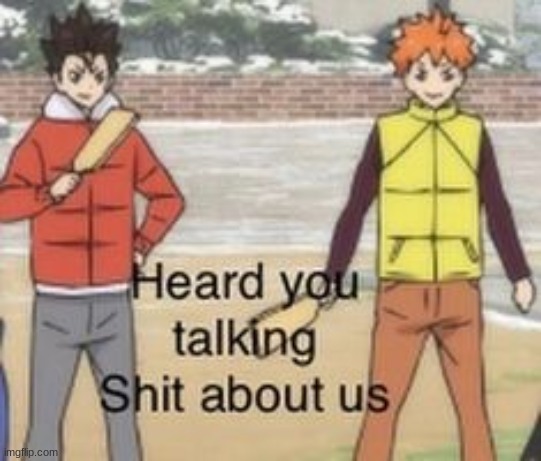 lmao i made dis when i was cinnabun- *nOsTaLiGia*- | image tagged in heard you was talking shit about us | made w/ Imgflip meme maker