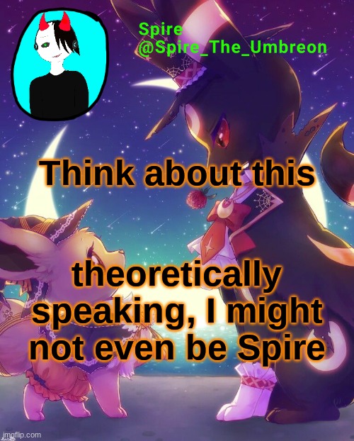 Spire Halloween announcement template | Think about this; theoretically speaking, I might not even be Spire | image tagged in spire halloween announcement template | made w/ Imgflip meme maker