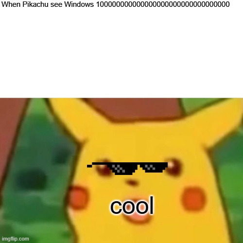 cool, huh | When Pikachu see Windows 100000000000000000000000000000000; cool | image tagged in memes,surprised pikachu | made w/ Imgflip meme maker