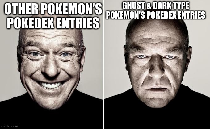 Why. (Mod Edit: Cause L O R E) | GHOST & DARK TYPE POKEMON'S POKEDEX ENTRIES; OTHER POKEMON'S POKEDEX ENTRIES | image tagged in dean norris reaction | made w/ Imgflip meme maker