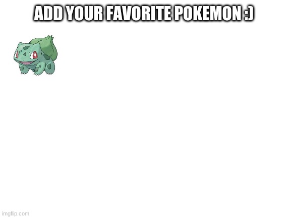 Repost if you'd like to! | ADD YOUR FAVORITE POKEMON :) | image tagged in pokemon | made w/ Imgflip meme maker