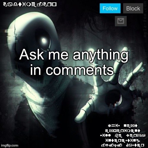 Gaster 2 | Ask me anything in comments | image tagged in gaster 2 | made w/ Imgflip meme maker