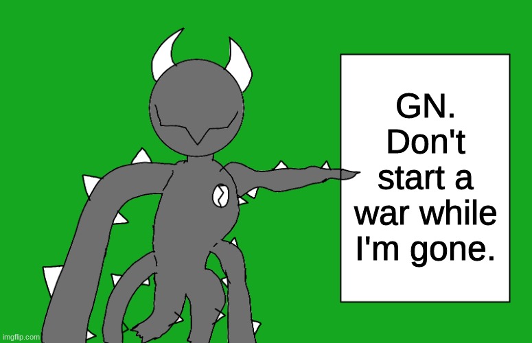 s p i k e 2 | GN. Don't start a war while I'm gone. | image tagged in s p i k e 2 | made w/ Imgflip meme maker